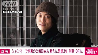 【速報】ミャンマーで拘束ジャーナリスト久保田徹さん　禁錮3年の新判決で刑期10年に(2022年10月12日)