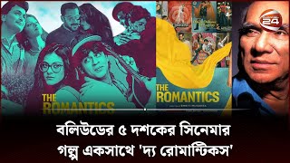 বলিউডের ৫ দশকের সিনেমার গল্প একসাথে 'দ্য রোমান্টিকস' | The Romantics  | Channel 24 Entertainment