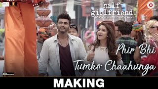 Phir Bhi Tumko Chaahunga - Making | Half Girlfriend | Arjun K, Shraddha K | Arijit Singh, Shashaa T