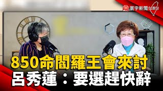 850命閻羅王會來討 呂秀蓮：陳時中要選趕快辭 @globalnewstw