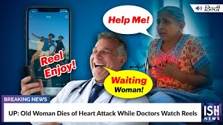 UP: Old Woman Dies of Heart Attack While Doctors Watch Reels | ISH News