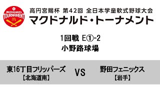 【1回戦:小野路球場 2試合目】E①-2【北海道南】東16丁目フリッパーズ VS 【岩手】野田フェニックス