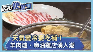 天氣漸轉涼就是要吃補! 羊肉爐、麻油雞店湧現預約潮－民視新聞