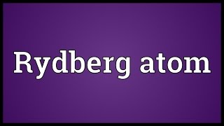 Rydberg atom Meaning