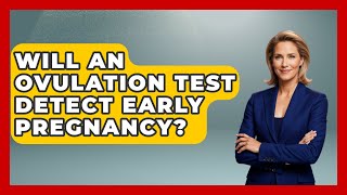 Will An Ovulation Test Detect Early Pregnancy? - Women's Health and Harmony