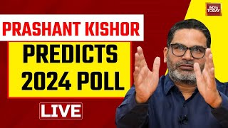 INDIA TODAY LIVE: Prashant Kishor's Prediction Of Lok Sabha Elections 2024 | 2024 Polls