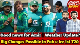 Good news for Amir | Big Changes Possible in Pak v Ireland 1st T20 | Rizwan or Fakhar? | Weather
