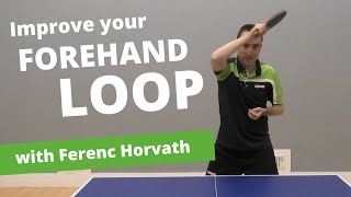 7 tips to improve your FOREHAND LOOP (with Ferenc Horvath)