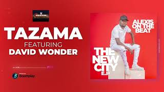 ALEXIS ON THE BEAT ft DAVID WONDER - TAZAMA (OFFICIAL AUDIO)