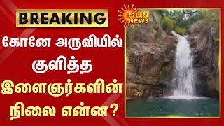 BREAKING | கோனே அருவியில் குளித்த இளைஞர்களின் நிலை என்ன? | Kailasa Kona Falls | SunNews