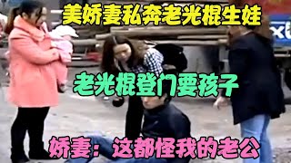 美娇妻私奔老光棍生娃，老光棍登门要孩子，娇妻：这都怪我的老公 #婚姻问题 #离婚 #夫妻关系 #情感纠纷 #感情破裂