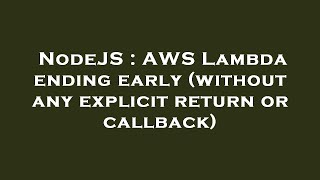 NodeJS : AWS Lambda ending early (without any explicit return or callback)