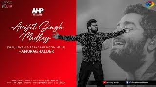 Arijit Singh Medley | Samjhawan x Tera Yaar Hoon Main | Anurag Halder | Cover