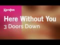Here Without You - 3 Doors Down | Karaoke Version | KaraFun
