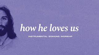 HOW HE LOVES US || INSTRUMENTAL SOAKING WORSHIP || PIANO \u0026 PAD PRAYER SONG