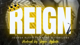 REIGN - Joshua Kleva ft Àmòké \u0026 Tobiloba