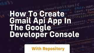 How to create gmail api app in the google developer console