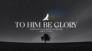 TO HIM BE GLORY //  Epic Worship Music // 1 Hour Instrumental