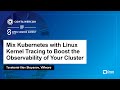 Mix Kubernetes with Linux Kernel Tracing to Boost the Observability of Your... - Tzvetomir Stoyanov