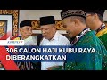 Bupati Kubu Raya Lepas Keberangkatan 306 Jemaah Calon Haji