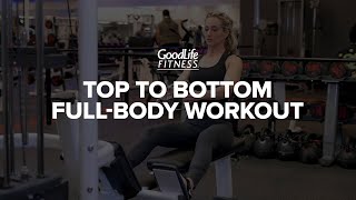 Top to bottom full-body workout | Workout | GoodLife Fitness