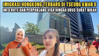 IMIGRASI HONGKONG TERBARU DI TSEUNG KWAN O | Info Rute Dan Perpanjang Visa Hingga Urus Surat Nikah