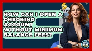 How Can I Open A Checking Account Without Minimum Balance Fees? - Ask Your Bank Teller
