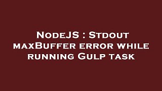 NodeJS : Stdout maxBuffer error while running Gulp task