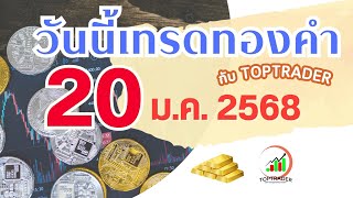 วันนี้เทรดทองกับ toptrader  20 ม.ค.  2568