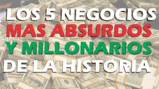 LOS 5 NEGOCIOS MAS ABSURDOS Y MILLONARIOS DE LA HISTORIA