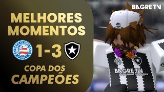 BAHIA 1 X 3 BOTAFOGO | MELHORES MOMENTOS | FASE DE GRUPOS | 1ª RODADA | COPA DOS CAMPEÕES | bagre.tv