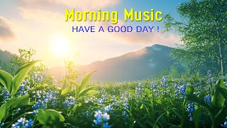 HAPPY MORNING MUSIC - Wake Up Uplifting, Inspiring \u0026 Motivational - Soft Morning Meditation Music