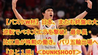 【バスケW杯】日本、またも終盤の大逆転でベネズエラを撃破！最年長・比江島が殊勲の働き。パリ五輪出場へ「あと１勝」＜DUNKSHOOT＞