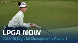 LPGA Now | 2024 JM Eagle LA Championship Round 1