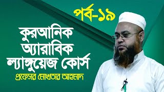 কুরআনিক অ্যারাবিক ল্যাঙ্গুয়েজ কোর্স | Quranic Language Course | EP 19 | Professor Mokhter Ahmad