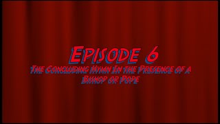 The Concluding Hymn (In the Presence of a Bishop or Pope) -  Episode 6