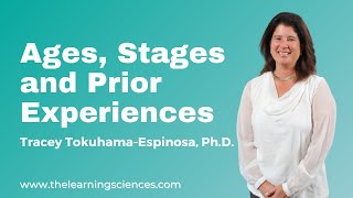 Ages, Stages and Prior Experiences by Tracey Tokuhama-Espinosa, Ph.D.