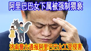 涉嫌强制猥亵罪，阿里巴巴女员工被领导和客户强制猥亵，济南警方给出初步调查结果。大国小将20210814