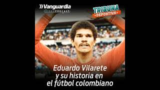 Eduardo Vilarete y su historia en el fútbol colombiano