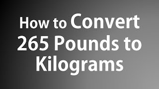 How to Convert 265 Pounds to Kilograms using Dimensional Analysis