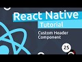 React Native Tutorial  #25 - Custom Header Component