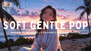 Soft Pop Mix 🌙 Heartwarming Songs for Comfort & Peace [Cozy Collection]