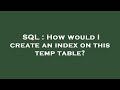 SQL : How would I create an index on this temp table?
