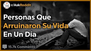 Personas Que Arruinaron Su Vida En Un Día - Reddit Pregunta