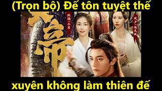 Đế tôn tuyệt thế | Chàng trai nghèo xuyên không tái sinh làm thiên đế vô song