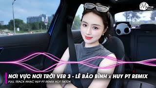 NƠI VỰC NƠI TRỜI REMIX TIKTOK - LÊ BẢO BÌNH x HUY PT REMIX | KHI TƯƠNG LAI MƠ HỒ ĐẦY Ô TRỐNG REMIX