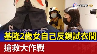 基隆2歲女自己反鎖試衣間  搶救大作戰