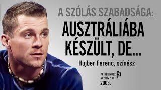 A SZÓLÁS SZABADSÁGA: AUSZTRÁLIÁBA KÉSZÜLT, DE... - Hujber Ferenc, színész, 2003. /// F.A. 336.