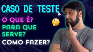 Caso de Teste: O que é, para que serve e como fazer?