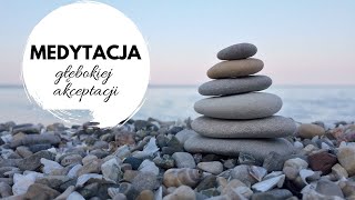 MEDYTACJA GŁĘBOKIEJ AKCEPTACJI. Medytacja do 10 min.